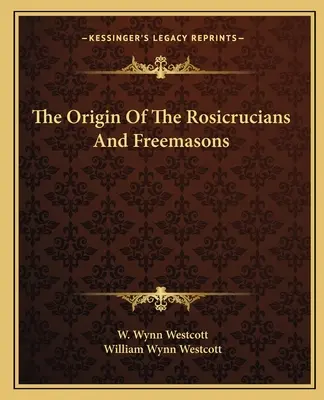 L'origine des Rose-Croix et des Francs-Maçons - The Origin Of The Rosicrucians And Freemasons