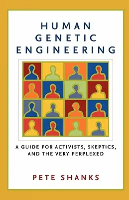 Le génie génétique humain : Un guide pour les activistes, les sceptiques et les très perplexes - Human Genetic Engineering: A Guide for Activists, Skeptics, and the Very Perplexed