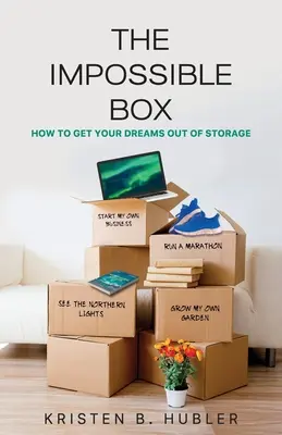 La boîte impossible : Comment sortir vos rêves de l'oubli - The Impossible Box: How to Get Your Dreams Out of Storage