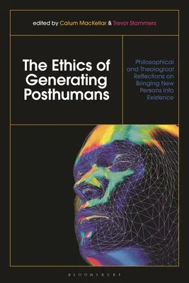 L'éthique de la génération de posthumains : Réflexions philosophiques et théologiques sur l'introduction de nouvelles personnes dans l'existence - The Ethics of Generating Posthumans: Philosophical and Theological Reflections on Bringing New Persons into Existence