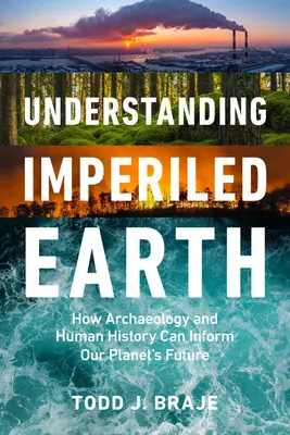 Comprendre la terre en péril : comment l'archéologie et l'histoire humaine contribuent à un avenir durable - Understanding Imperiled Earth: How Archaeology and Human History Inform a Sustainable Future