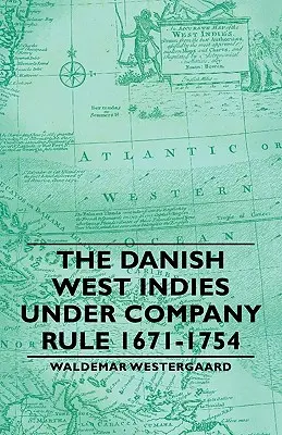 Les Antilles danoises sous l'autorité de la Compagnie 1671-1754 - The Danish West Indies Under Company Rule 1671-1754