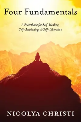 Les quatre principes fondamentaux : Un livre de poche pour l'auto-guérison, l'auto-éveil et l'auto-libération - Four Fundamentals: A Pocketbook for Self-Healing, Self-Awakening, & Self-Liberation