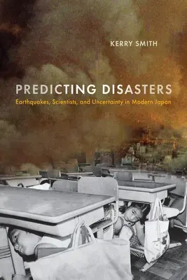 Prévoir les catastrophes : Tremblements de terre, scientifiques et incertitude dans le Japon moderne - Predicting Disasters: Earthquakes, Scientists, and Uncertainty in Modern Japan