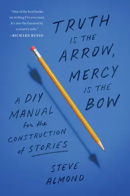 La vérité est la flèche, la miséricorde est l'arc : un manuel de bricolage pour la construction d'histoires - Truth Is the Arrow, Mercy Is the Bow: A DIY Manual for the Construction of Stories