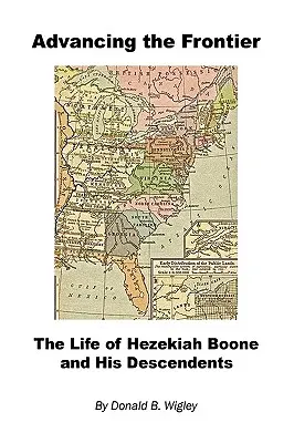 Avancer à la frontière - La vie de Hezekiah Boone et de ses descendants - Advancing the Frontier - The Life of Hezekiah Boone and His Descendents