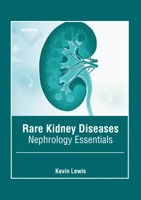 Maladies rénales rares : L'essentiel de la néphrologie - Rare Kidney Diseases: Nephrology Essentials