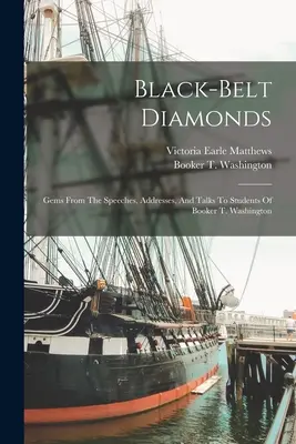 Diamants de la ceinture noire : Les joyaux des discours, des allocutions et des entretiens de Booker T. Washington avec les étudiants - Black-belt Diamonds: Gems From The Speeches, Addresses, And Talks To Students Of Booker T. Washington