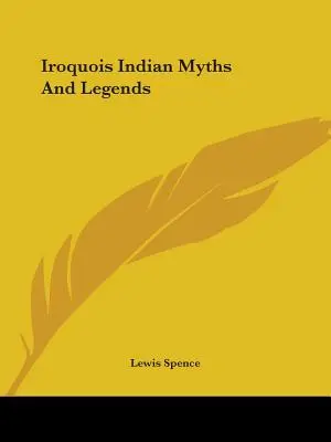 Mythes et légendes des Indiens Iroquois - Iroquois Indian Myths And Legends