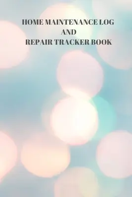 Carnet d'entretien et de suivi des réparations : 110 pages de 6 X 9 pouces pour l'entretien de la maison et le suivi des réparations. - Home Maintenance Log and Repair Tracker Book: 110 Pages of 6 X 9 Inch Handy Home Mainentance and Repair Record