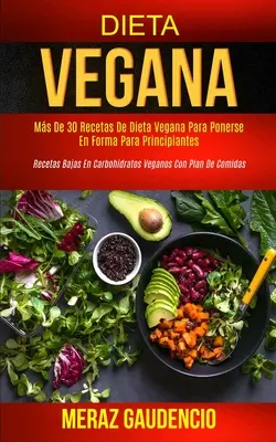 Régime végétalien : plus de 30 recettes végétaliennes pour se mettre en forme (recettes végétaliennes à faible teneur en glucides pour les débutants). - Dieta Vegana: Ms de 30 recetas de dieta vegana para ponerse en forma para principiantes (Recetas bajas en carbohidratos veganos con