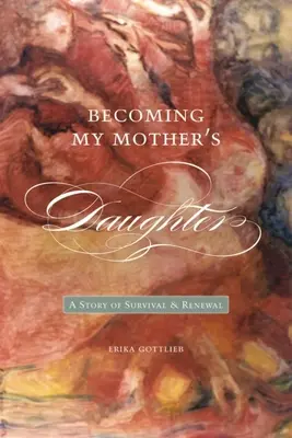 Devenir la fille de ma mère : Une histoire de survie et de renouveau - Becoming My Motheras Daughter: A Story of Survival and Renewal