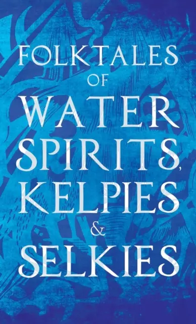 Contes populaires sur les esprits de l'eau, les Kelpies et les Selkies - Folktales of Water Spirits, Kelpies, and Selkies