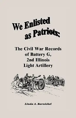 Nous nous sommes engagés en tant que patriotes : Les archives de la guerre civile de la batterie G, deuxième artillerie légère de l'Illinois - We Enlisted As Patriots: The Civil War Records of Battery G, Second Illinois Light Artillery