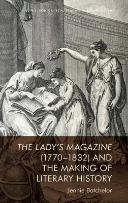 Le Lady's Magazine (1770-1832) et l'écriture de l'histoire littéraire - The Lady's Magazine (1770-1832) and the Making of Literary History