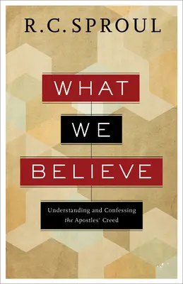 Ce que nous croyons : Comprendre et confesser le credo des apôtres - What We Believe: Understanding and Confessing the Apostles' Creed