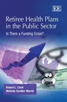 Régimes de santé des retraités dans le secteur public - Y a-t-il une crise de financement ? - Retiree Health Plans in the Public Sector - Is There a Funding Crisis?