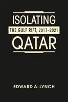 Isoler le Qatar - La fracture du Golfe, 2017-2021 - Isolating Qatar - The Gulf Rift, 2017-2021