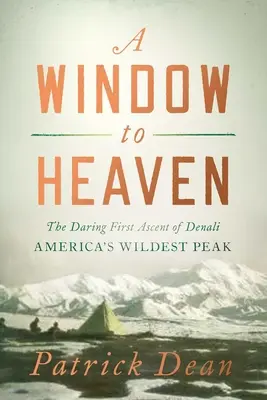 Une fenêtre sur le ciel : L'audacieuse première ascension du Denali : Le sommet le plus sauvage d'Amérique - A Window to Heaven: The Daring First Ascent of Denali: America's Wildest Peak