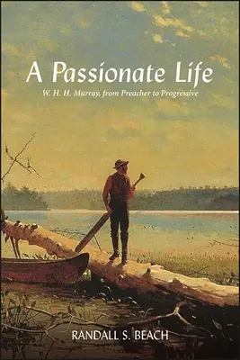 Une vie passionnée : W. H. H. Murray, du prédicateur au progressiste - A Passionate Life: W. H. H. Murray, from Preacher to Progressive