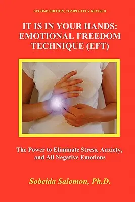 C'est entre vos mains. Emotional Freedom Technique (Eft) : le pouvoir d'éliminer le stress, l'anxiété et toutes les émotions négatives - It Is in Your Hands. Emotional Freedom Technique (Eft): the Power to Eliminate Stress, Anxiety, and All Negative Emotions