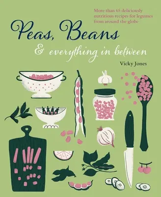 Haricots, pois et tout ce qui se trouve entre les deux : Plus de 60 recettes délicieuses et nutritives de légumineuses du monde entier - Beans, Peas & Everything in Between: More Than 60 Delicious, Nutritious Recipes for Legumes from Around the Globe