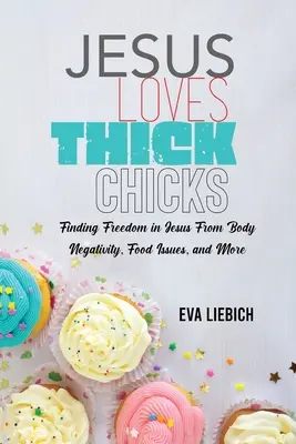 Jesus Loves Thick Chicks : Trouver en Jésus la liberté face à la négativité corporelle, aux problèmes alimentaires et autres - Jesus Loves Thick Chicks: Finding Freedom in Jesus from Body Negativity, Food Issues, and More