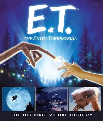 E.T. : The Extra Terrestrial : L'histoire visuelle ultime - E.T.: The Extra Terrestrial: The Ultimate Visual History