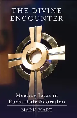 La rencontre divine : Rencontrer Jésus dans l'adoration eucharistique - The Divine Encounter: Meeting Jesus in Eucharistic Adoration