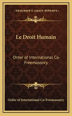 Le Droit Humain : Ordre de la franc-maçonnerie internationale - Le Droit Humain: Order of International Co-Freemasonry