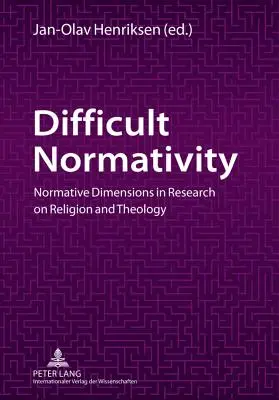 Normativité difficile : Les dimensions normatives dans la recherche sur la religion et la théologie - Difficult Normativity: Normative Dimensions in Research on Religion and Theology