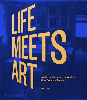 La vie rencontre l'art, à l'intérieur des maisons des personnes les plus créatives du monde - Life Meets Art, Inside the Homes of the World's Most Creative People