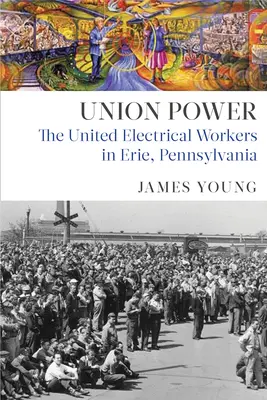 Le pouvoir syndical : les travailleurs unis de l'électricité à Erie, en Pennsylvanie - Union Power: The United Electrical Workers in Erie, Pennsylvania