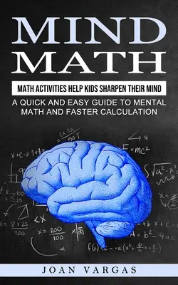Mind Math : Math Activities Help Kids Sharpen Their Mind (A Quick and Easy Guide to Mental Math and Faster Calculation) (Activités mathématiques pour aider les enfants à aiguiser leur esprit (Un guide rapide et facile pour le calcul mental et un calcul plus rapide) - Mind Math: Math Activities Help Kids Sharpen Their Mind (A Quick and Easy Guide to Mental Math and Faster Calculation)