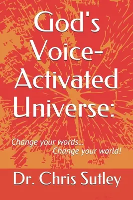 L'univers de Dieu activé par la voix : : Changez vos mots... Changez votre monde ! - God's Voice-Activated Universe: : Change your words...Change your world!