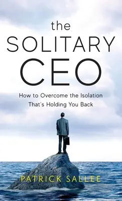 Le PDG solitaire : comment surmonter l'isolement qui vous empêche d'avancer - The Solitary CEO: How To Overcome The Isolation That's Holding You Back