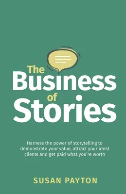 Le commerce des histoires : Le pouvoir de la narration pour démontrer votre valeur, attirer vos clients idéaux et être payé à votre juste valeur. - The Business of Stories: Harness the power of storytelling to demonstrate your value, attract your ideal clients and get paid what you're worth
