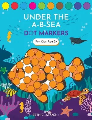 Cahier d'activités pour les marqueurs à points ! Sous les A-B-Sea Apprendre les lettres de l'alphabet pour les 3-5 ans - Dot Markers Activity Book! Under the A-B-Sea Learning Alphabet Letters ages 3-5