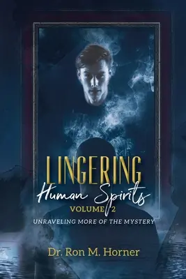 Les esprits humains qui s'attardent - Volume 2 : Percer un peu plus le mystère - Lingering Human Spirits - Volume 2: Unraveling More of the Mystery