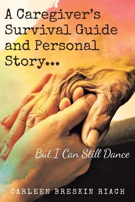 Guide de survie et histoire personnelle d'un soignant...Mais je peux encore danser - A Caregiver's Survival Guide and Personal Story...But I Can Still Dance