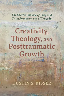Créativité, théologie et croissance post-traumatique : L'impulsion sacrée du jeu et la transformation à partir de la tragédie - Creativity, Theology, and Posttraumatic Growth: The Sacred Impulse of Play and Transformation Out of Tragedy