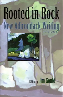 Rooted in Rock : Les nouveaux écrits de l'Adirondack, 1975-2000 - Rooted in Rock: New Adirondack Writing, 1975-2000