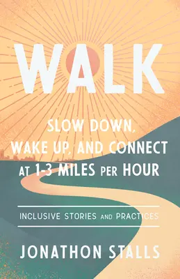 Marcher : Ralentir, s'éveiller et se connecter à 1-3 miles par heure - Walk: Slow Down, Wake Up, and Connect at 1-3 Miles Per Hour