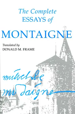 Les Essais complets de Montaigne - The Complete Essays of Montaigne