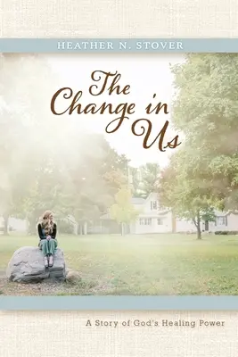 Le changement en nous : Une histoire du pouvoir de guérison de Dieu - The Change in Us: A Story of God's Healing Power