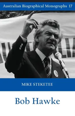 Bob Hawke (Monographies biographiques australiennes) - Bob Hawke (Australian Biographical Monographs)