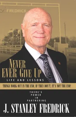 N'abandonnez jamais : Vie et leçons : Les choses finissent par s'arranger. Si ce n'est pas le cas, ce n'est pas la fin ! - Never Ever Give Up: Life and Lessons: Things Work Out in the End. If They Don't, It's Not the End!