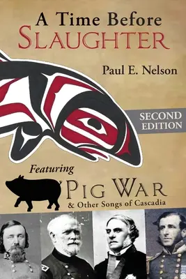 Un temps avant l'abattage : La guerre des cochons et autres chansons de Cascadia - A Time Before Slaughter: Featuring Pig War & Other Songs of Cascadia