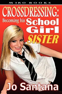 Travestissement : Devenir sa sœur écolière - Crossdressing: Becoming His Schoolgirl Sister