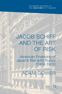Jacob Schiff et l'art du risque : le financement américain de la guerre du Japon contre la Russie (1904-1905) - Jacob Schiff and the Art of Risk: American Financing of Japan's War with Russia (1904-1905)